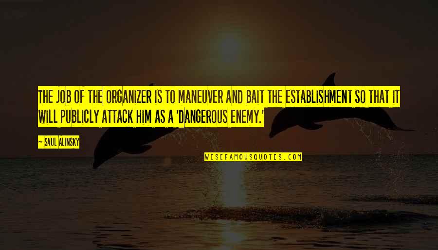 Alinsky Saul Quotes By Saul Alinsky: The job of the organizer is to maneuver