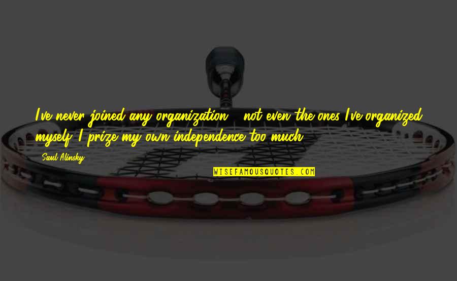 Alinsky Saul Quotes By Saul Alinsky: I've never joined any organization - not even Alinsky Saul Quotes By Saul Alinsky: I've never joined any organization - not even