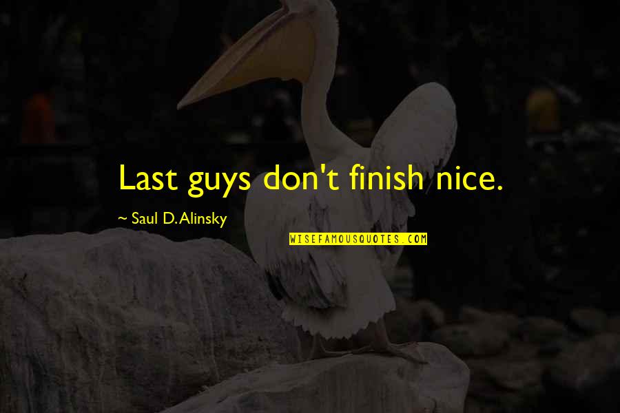 Alinsky Saul Quotes By Saul D. Alinsky: Last guys don't finish nice.