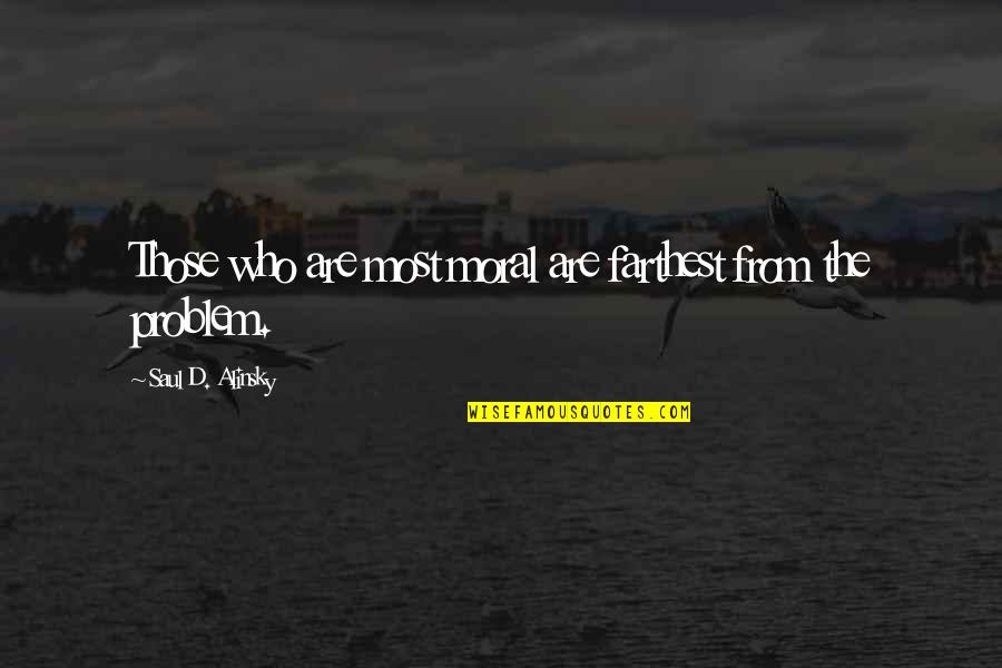 Alinsky Saul Quotes By Saul D. Alinsky: Those who are most moral are farthest from Alinsky Saul Quotes By Saul D. Alinsky: Those who are most moral are farthest from