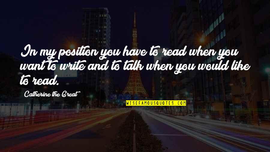 Alinskyite Quotes By Catherine The Great: In my position you have to read when Alinskyite Quotes By Catherine The Great: In my position you have to read when