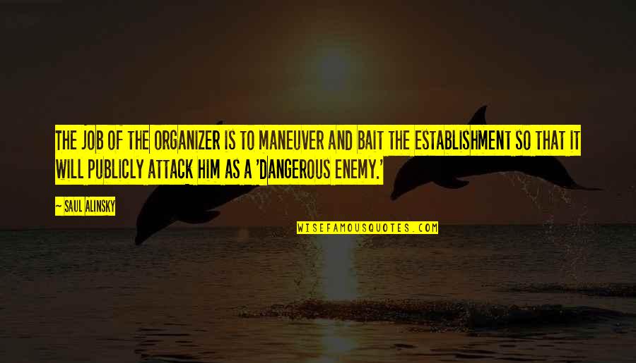 Alinsky's Quotes By Saul Alinsky: The job of the organizer is to maneuver