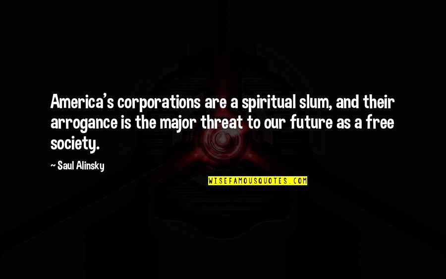 Alinsky's Quotes By Saul Alinsky: America's corporations are a spiritual slum, and their