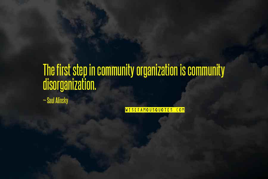 Alinsky's Quotes By Saul Alinsky: The first step in community organization is community