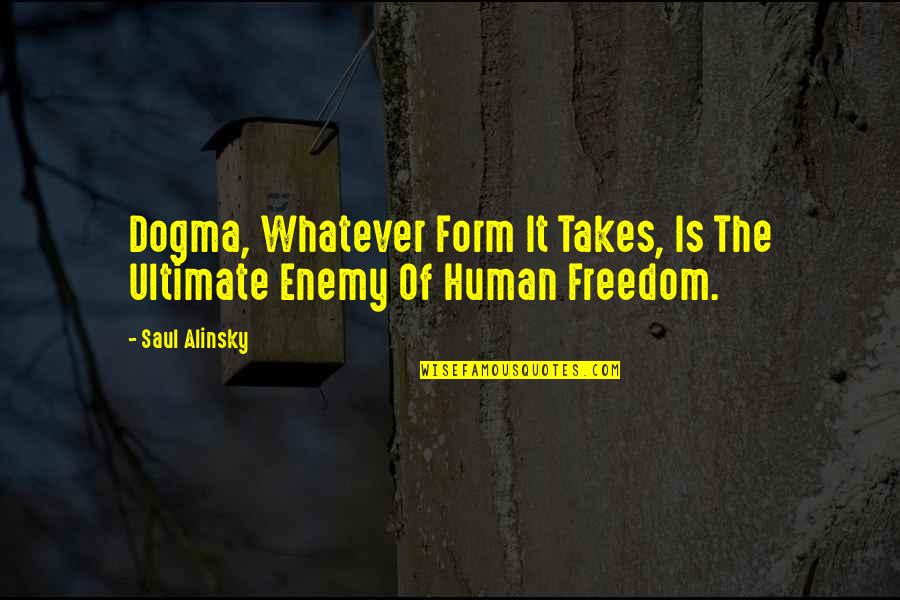 Alinsky's Quotes By Saul Alinsky: Dogma, Whatever Form It Takes, Is The Ultimate