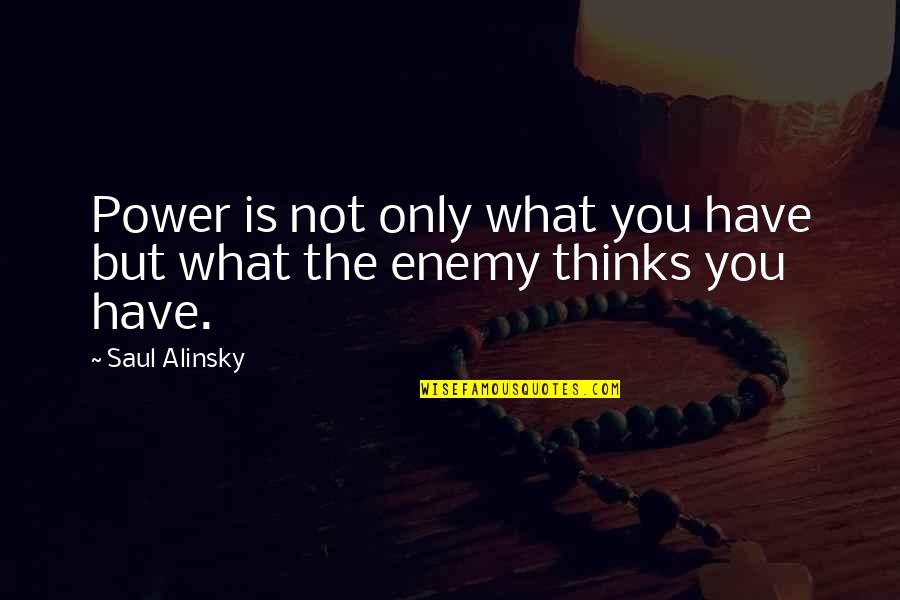 Alinsky's Quotes By Saul Alinsky: Power is not only what you have but