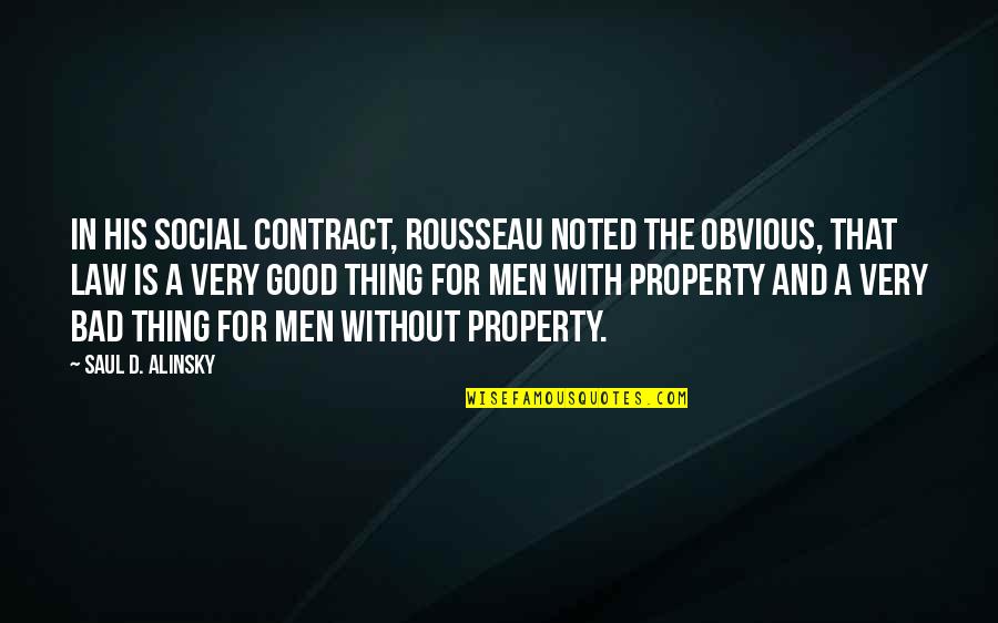 Alinsky's Quotes By Saul D. Alinsky: In his Social Contract, Rousseau noted the obvious,