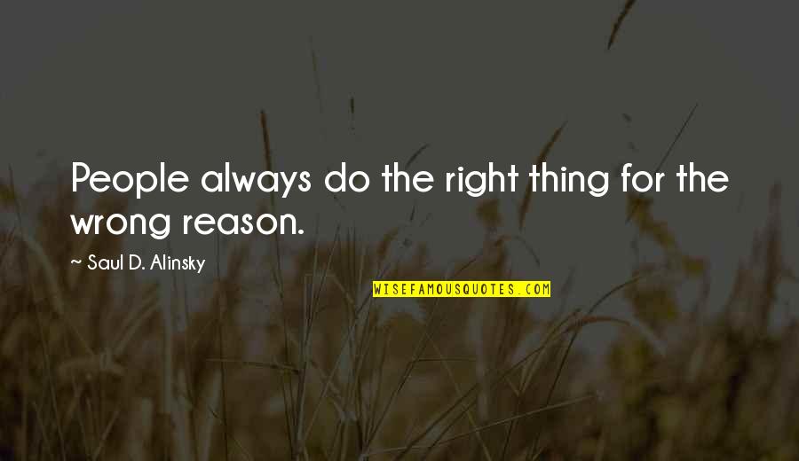 Alinsky's Quotes By Saul D. Alinsky: People always do the right thing for the
