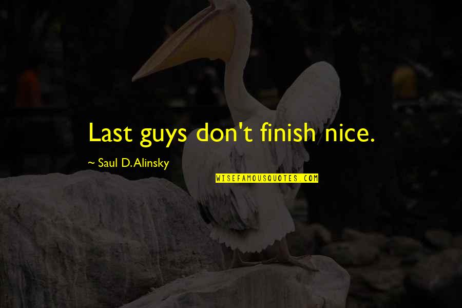 Alinsky's Quotes By Saul D. Alinsky: Last guys don't finish nice.