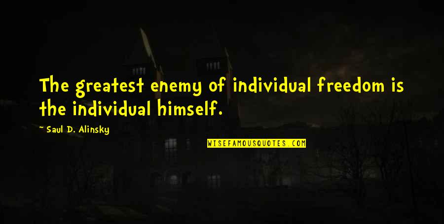 Alinsky's Quotes By Saul D. Alinsky: The greatest enemy of individual freedom is the