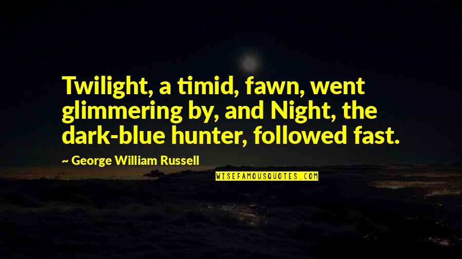 Alinstante Quotes By George William Russell: Twilight, a timid, fawn, went glimmering by, and
