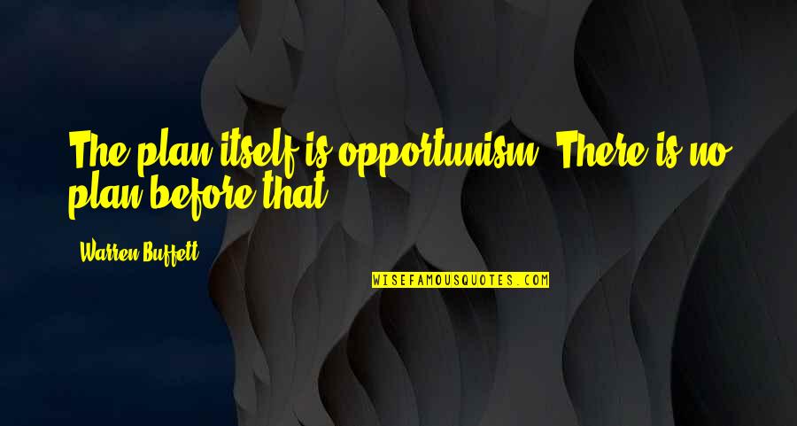 Alinstante Quotes By Warren Buffett: The plan itself is opportunism. There is no