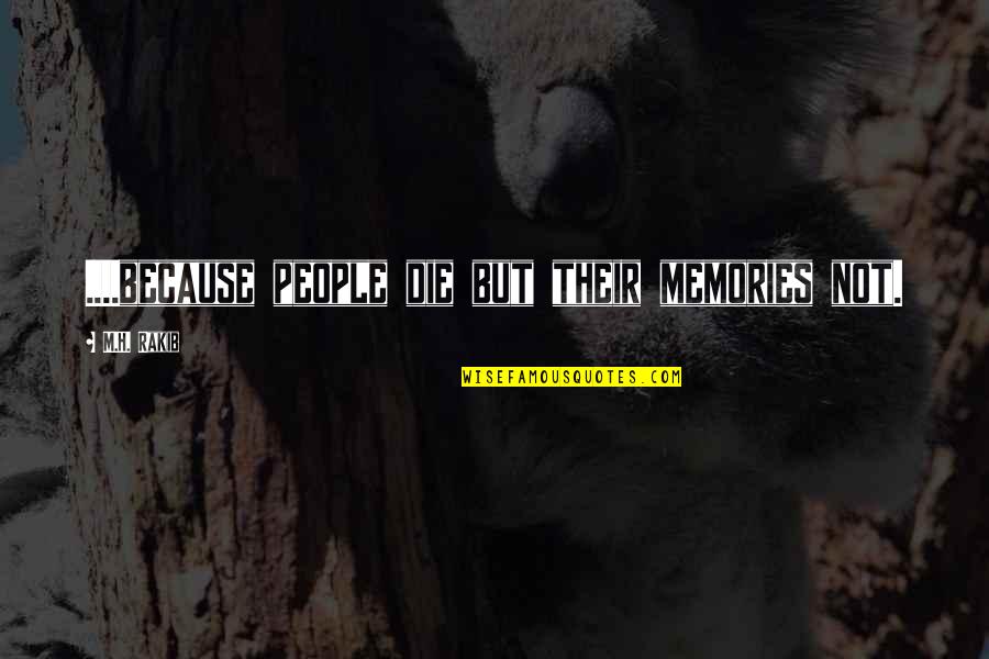 Aliocha Regnard Quotes By M.H. Rakib: ....because people die but their memories not. Aliocha Regnard Quotes By M.H. Rakib: ....because people die but their memories not.