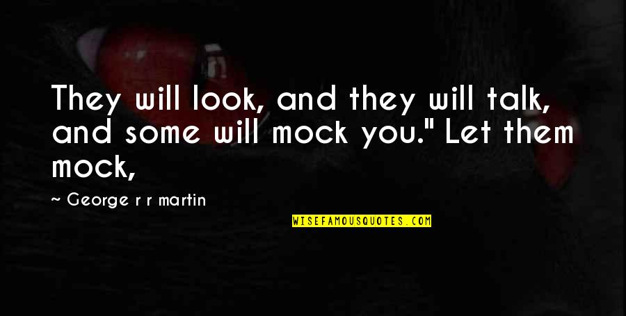 Aliosha Castro Quotes By George R R Martin: They will look, and they will talk, and Aliosha Castro Quotes By George R R Martin: They will look, and they will talk, and