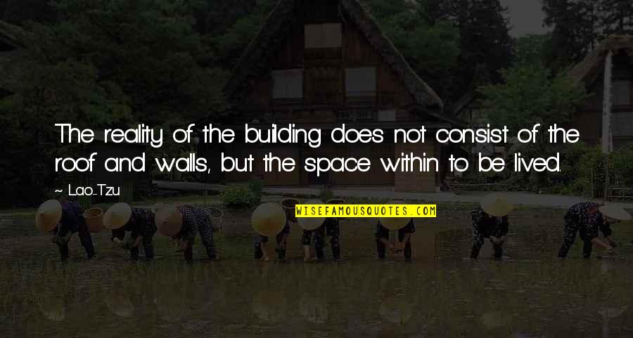Aliosha Castro Quotes By Lao-Tzu: The reality of the building does not consist