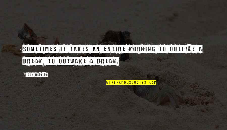 Alioska Adrian Quotes By Don DeLillo: Sometimes it takes an entire morning to outlive