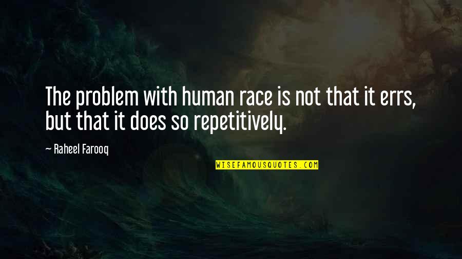 Alioto Quotes By Raheel Farooq: The problem with human race is not that