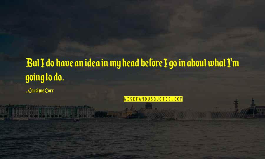 Aliotta Haynes Quotes By Caroline Corr: But I do have an idea in my