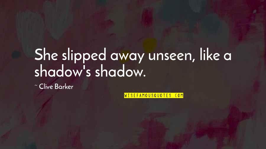 Aliotta Pastry Quotes By Clive Barker: She slipped away unseen, like a shadow's shadow.
