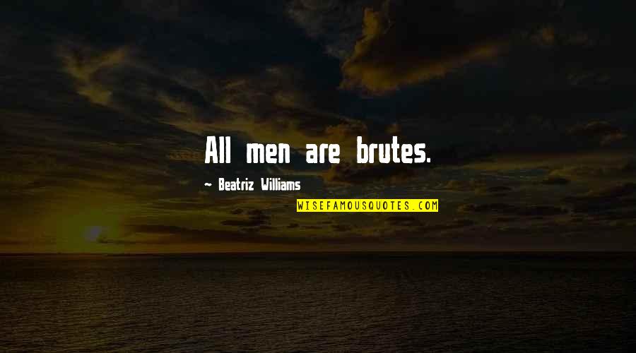 Alipertis Quotes By Beatriz Williams: All men are brutes. Alipertis Quotes By Beatriz Williams: All men are brutes.