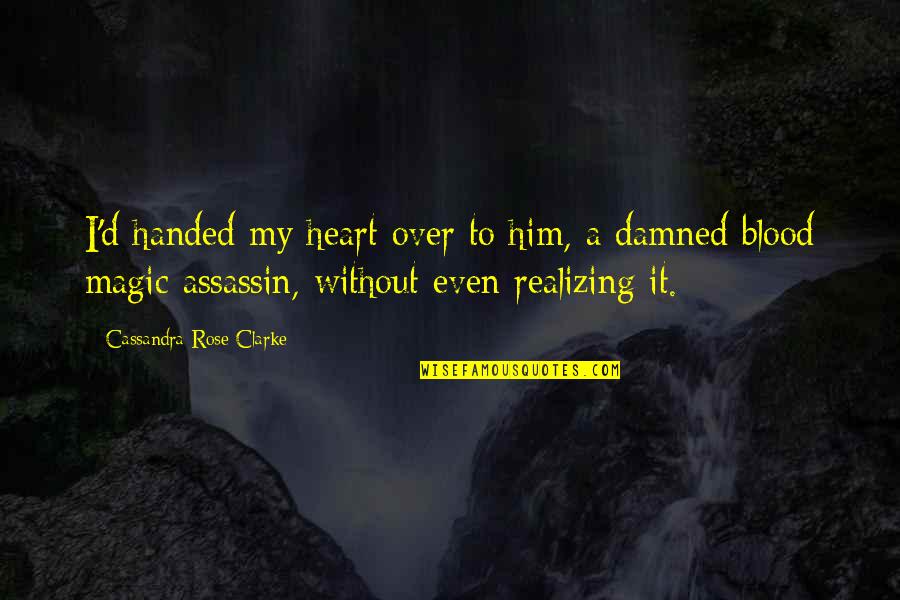Aliping Nagbubungkal Ng Quotes By Cassandra Rose Clarke: I'd handed my heart over to him, a
