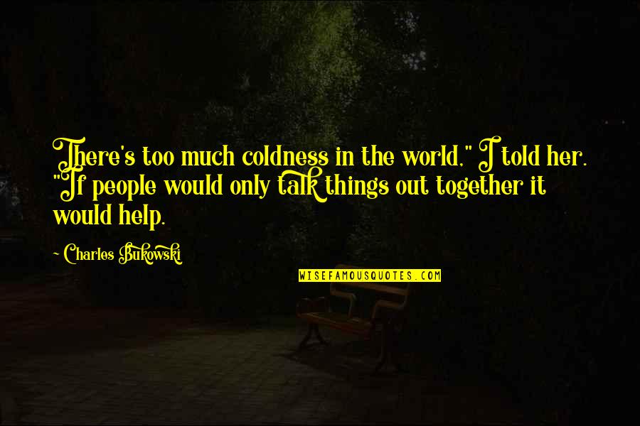 Alipio De Freitas Quotes By Charles Bukowski: There's too much coldness in the world," I