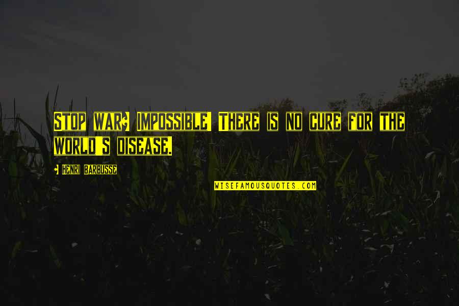 Alipio Y Quotes By Henri Barbusse: Stop war? Impossible! There is no cure for