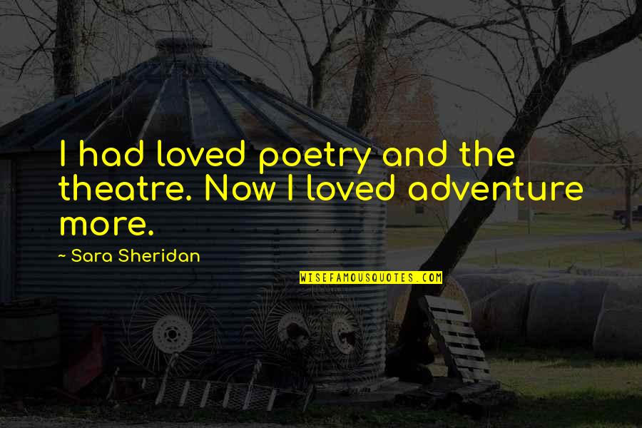 Alipio Y Quotes By Sara Sheridan: I had loved poetry and the theatre. Now Alipio Y Quotes By Sara Sheridan: I had loved poetry and the theatre. Now