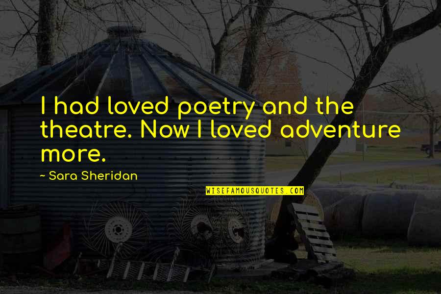 Alipio Y Quotes By Sara Sheridan: I had loved poetry and the theatre. Now