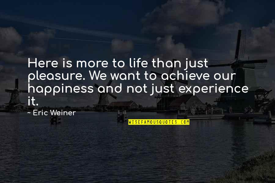 Alipte Quotes By Eric Weiner: Here is more to life than just pleasure.