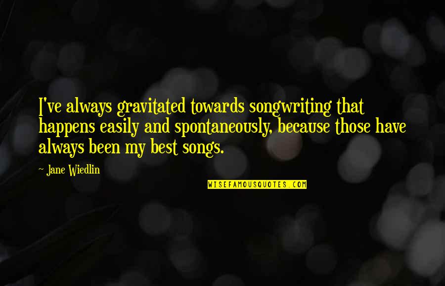 Aliqui Quotes By Jane Wiedlin: I've always gravitated towards songwriting that happens easily