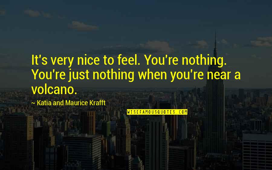 Aliqui Quotes By Katia And Maurice Krafft: It's very nice to feel. You're nothing. You're