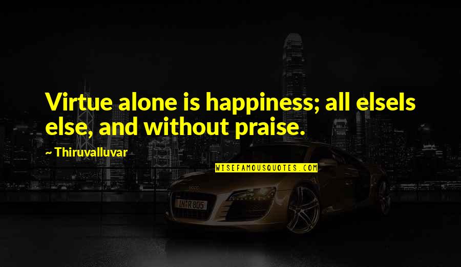 Aliqui Quotes By Thiruvalluvar: Virtue alone is happiness; all elseIs else, and
