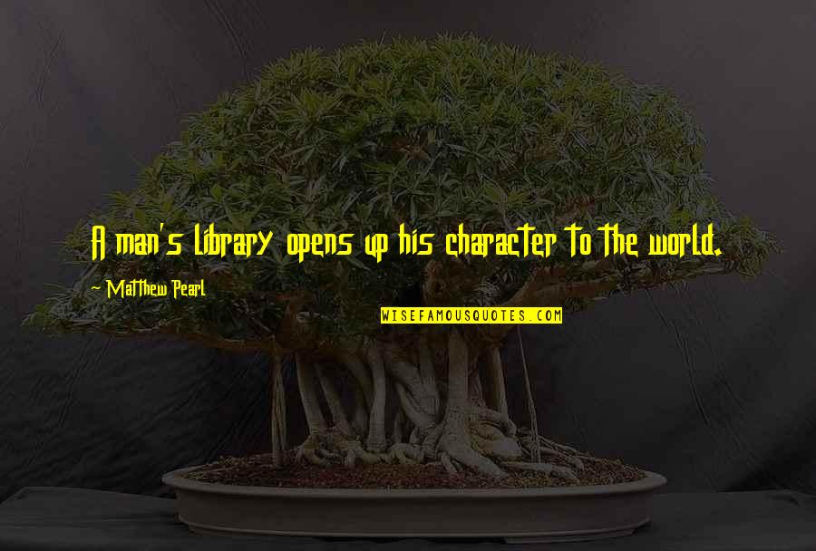 Aliquid Expectavit Quotes By Matthew Pearl: A man's library opens up his character to Aliquid Expectavit Quotes By Matthew Pearl: A man's library opens up his character to