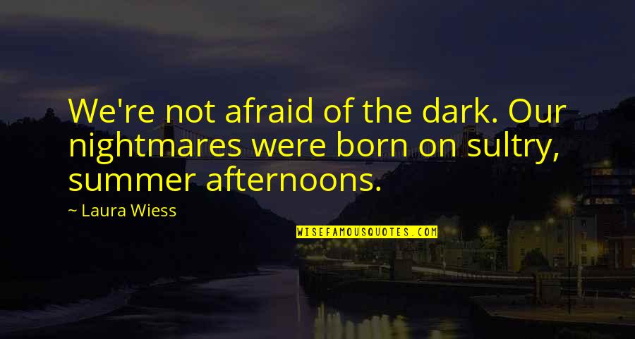Aliquis Aliquid Quotes By Laura Wiess: We're not afraid of the dark. Our nightmares