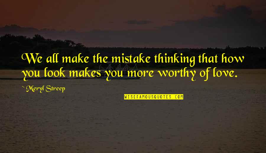 Aliquis Aliquid Quotes By Meryl Streep: We all make the mistake thinking that how