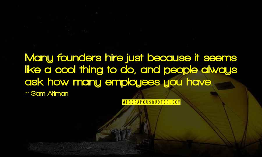 Aliquis Quotes By Sam Altman: Many founders hire just because it seems like