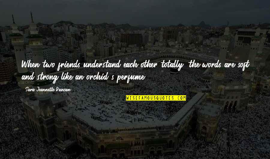 Aliquoting Quotes By Sara Jeannette Duncan: When two friends understand each other totally, the