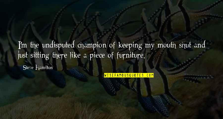 Aliquoting Quotes By Steve Hamilton: I'm the undisputed champion of keeping my mouth Aliquoting Quotes By Steve Hamilton: I'm the undisputed champion of keeping my mouth