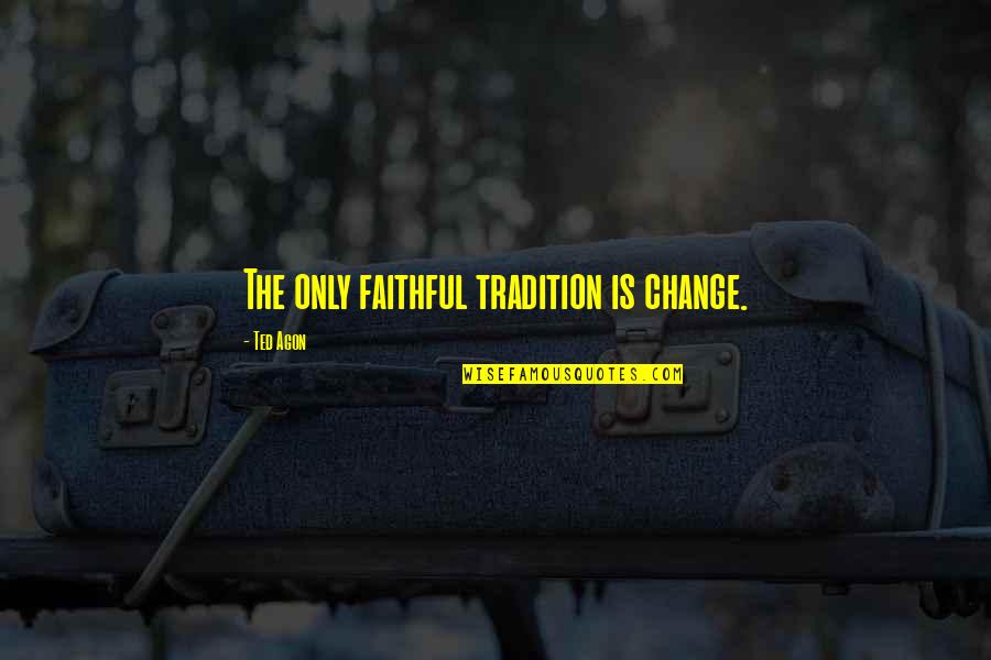 Aliquoting Quotes By Ted Agon: The only faithful tradition is change. Aliquoting Quotes By Ted Agon: The only faithful tradition is change.