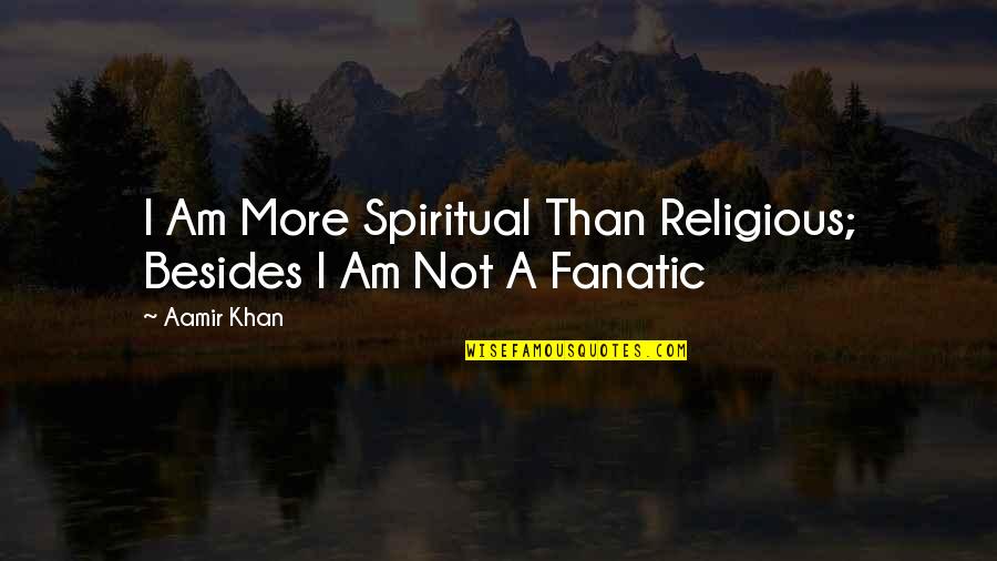 Aliran Realisme Quotes By Aamir Khan: I Am More Spiritual Than Religious; Besides I
