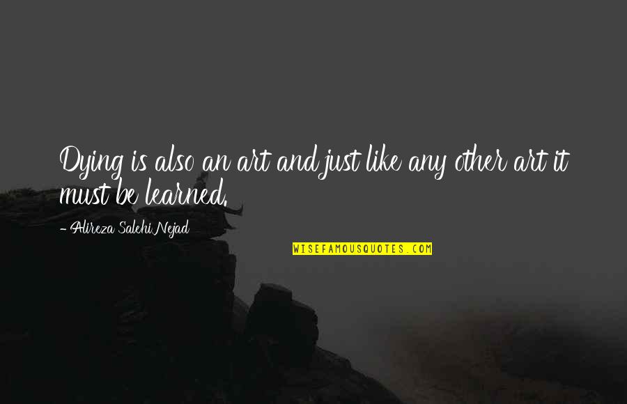Alireza Quotes By Alireza Salehi Nejad: Dying is also an art and just like Alireza Quotes By Alireza Salehi Nejad: Dying is also an art and just like