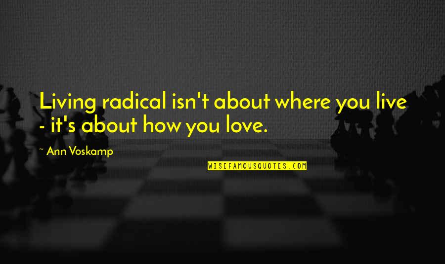 Alireza Quotes By Ann Voskamp: Living radical isn't about where you live -