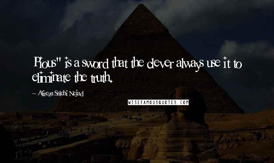 Alireza Salehi Nejad quotes: Pious" is a sword that the clever always use it to eliminate the truth.