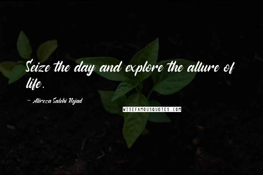 Alireza Salehi Nejad quotes: Seize the day and explore the allure of life.
