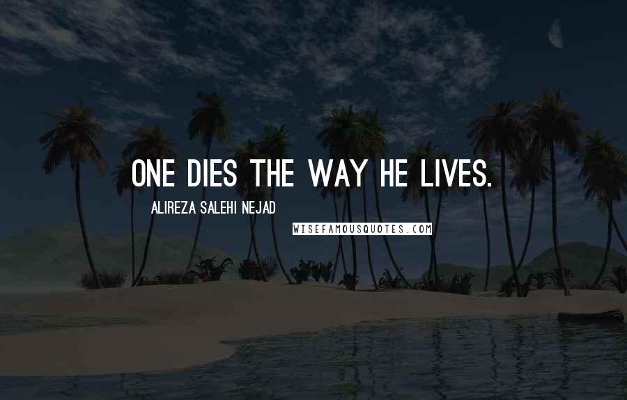 Alireza Salehi Nejad quotes: One dies the way he lives.