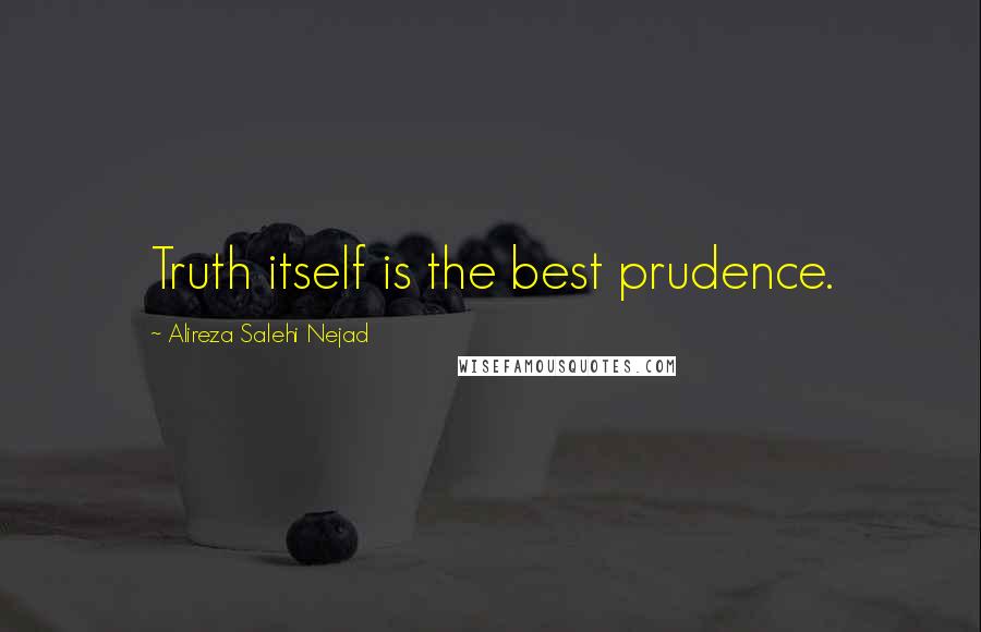 Alireza Salehi Nejad quotes: Truth itself is the best prudence.