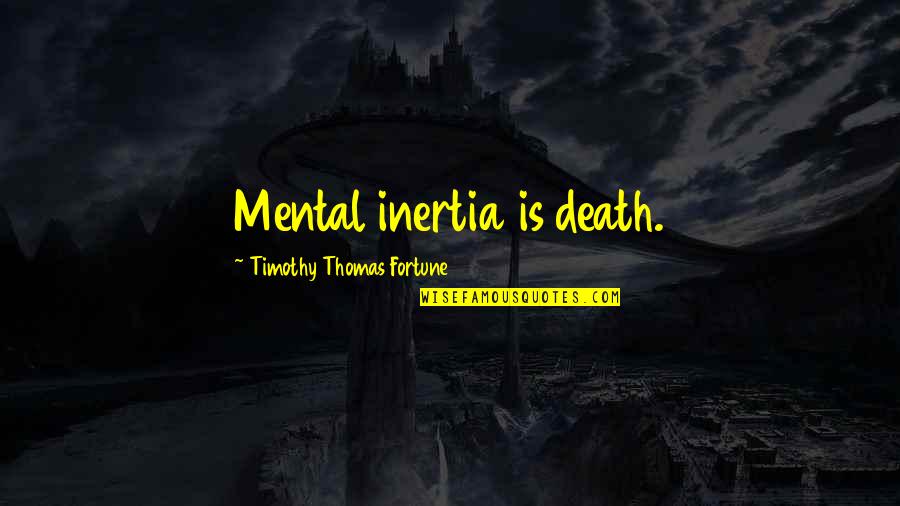 Alis Volat Propriis Quotes By Timothy Thomas Fortune: Mental inertia is death.