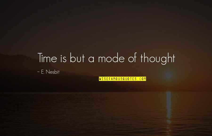 Alisabeth Thurston Quotes By E. Nesbit: Time is but a mode of thought Alisabeth Thurston Quotes By E. Nesbit: Time is but a mode of thought