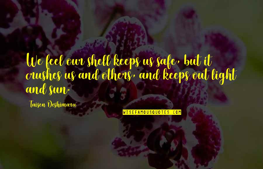 Alisabeth Thurston Quotes By Taisen Deshimaru: We feel our shell keeps us safe, but Alisabeth Thurston Quotes By Taisen Deshimaru: We feel our shell keeps us safe, but